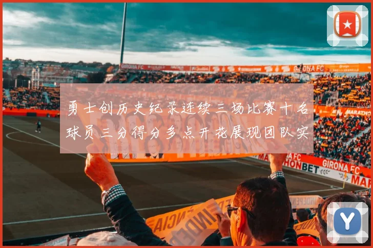 勇士创历史纪录连续三场比赛十名球员三分得分多点开花展现团队实力